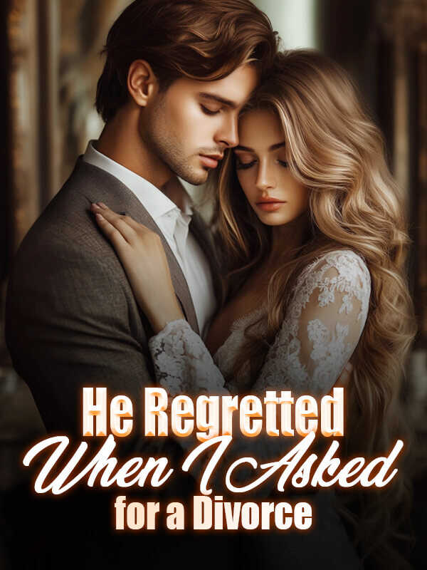 He Regretted When I Asked for a Divorce - Read the Latest Chapters Online