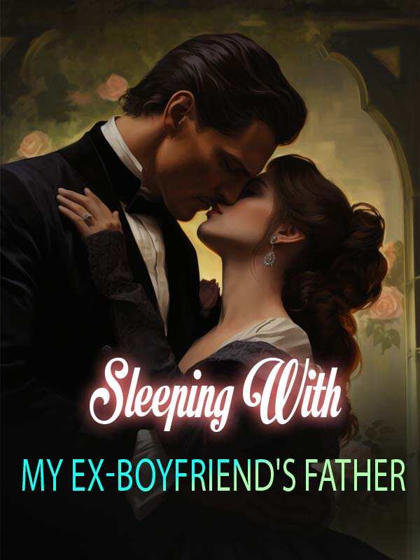 Sleeping with my ex-boyfriend's Father novel complete version online reading