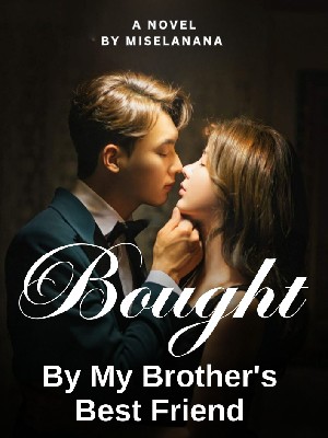 Bought By My Brother's Best friend: Love's revenge story