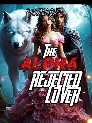 THE ALPHA’S REJECTED LOVER: The Werewolf Love Song of Reunion after Brokenness