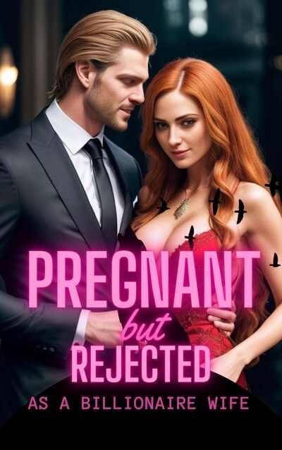 PREGNANT BUT REJECTED AS A BILLIONAIRE WIFE novel Read online