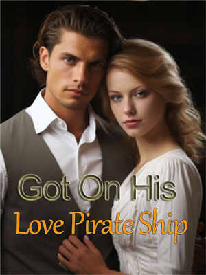 Got On His Love Pirate Ship novel Accidentally fell into the arms of a handsome boy